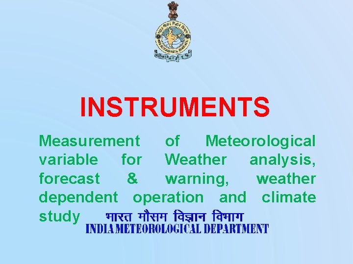 INSTRUMENTS Measurement of Meteorological variable for Weather analysis, forecast & warning, weather dependent operation