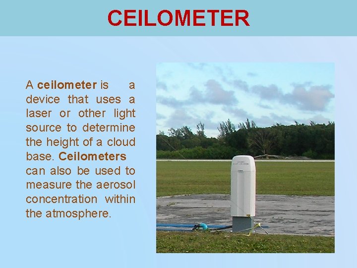 CEILOMETER A ceilometer is a device that uses a laser or other light source CEILOMETER A ceilometer is a device that uses a laser or other light source