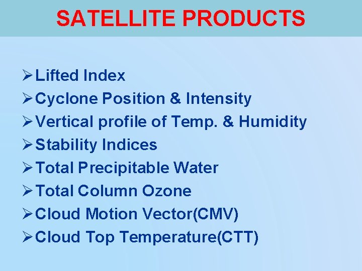 SATELLITE PRODUCTS Ø Lifted Index Ø Cyclone Position & Intensity Ø Vertical profile of SATELLITE PRODUCTS Ø Lifted Index Ø Cyclone Position & Intensity Ø Vertical profile of