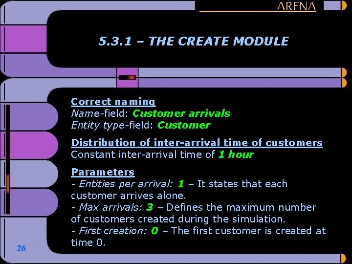 ARENA 5. 3. 1 – THE CREATE MODULE Correct naming Name-field: Customer arrivals Entity