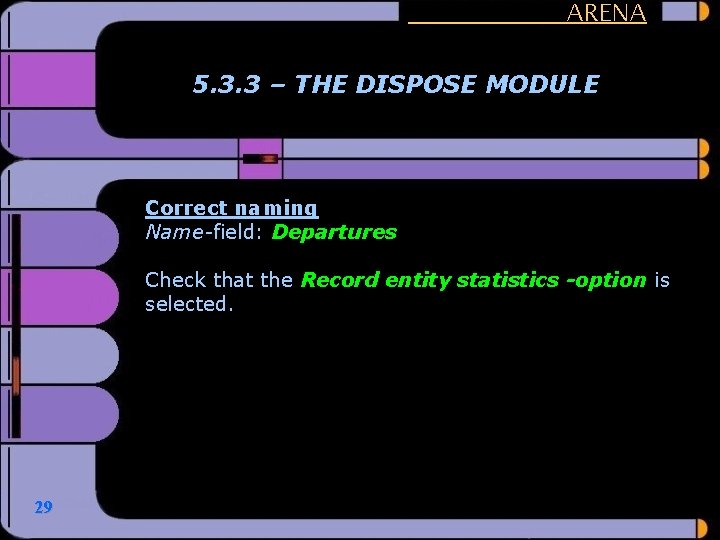 ARENA 5. 3. 3 – THE DISPOSE MODULE Correct naming Name-field: Departures Check that