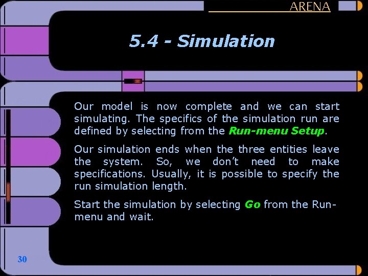 ARENA 5. 4 - Simulation Our model is now complete and we can start