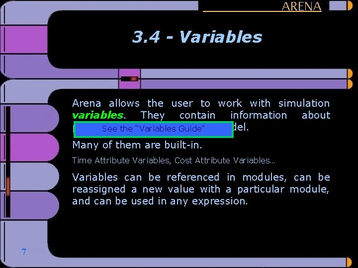 ARENA 3. 4 - Variables Arena allows the user to work with simulation variables.