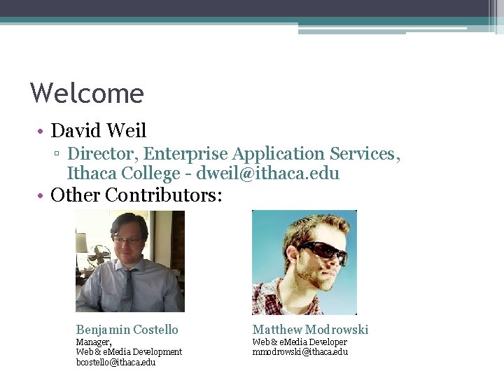 Welcome • David Weil ▫ Director, Enterprise Application Services, Ithaca College - dweil@ithaca. edu