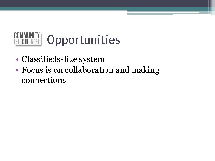 Opportunities • Classifieds-like system • Focus is on collaboration and making connections 