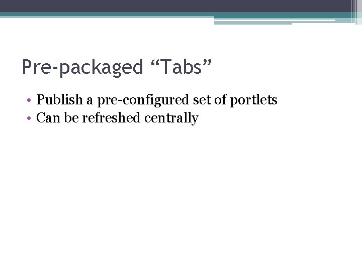 Pre-packaged “Tabs” • Publish a pre-configured set of portlets • Can be refreshed centrally