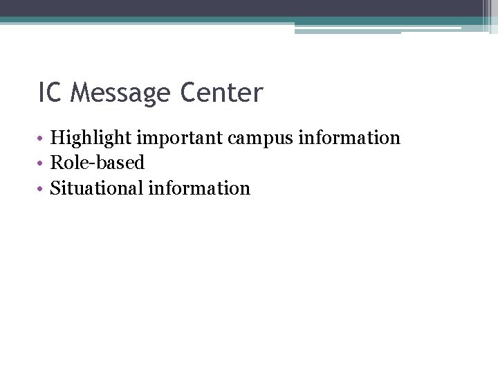 IC Message Center • Highlight important campus information • Role-based • Situational information 