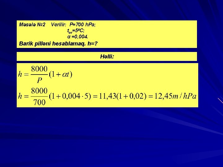 Məsələ № 2 Verilir: Р=700 h. Pa; tor=50 С; α =0, 004. Barik pilləni