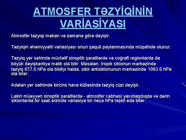 ATMOSFER TƏZYİQİNİN VARİASİYASI Atmosfer təzyiqi məkan və zamana görə dəyişir. Təzyiqin əhəmiyyətli variasiyası onun