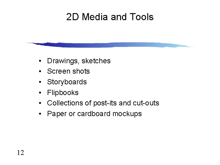 2 D Media and Tools • • • 12 Drawings, sketches Screen shots Storyboards