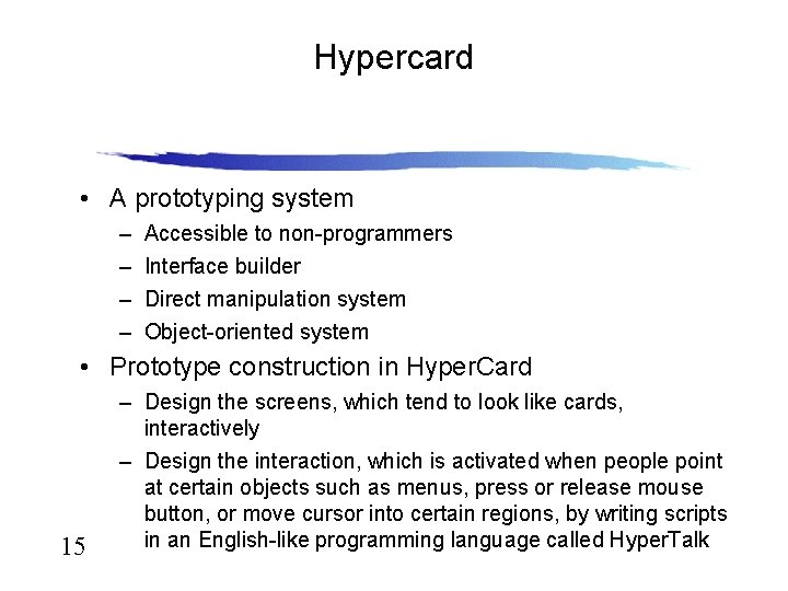 Hypercard • A prototyping system – – Accessible to non-programmers Interface builder Direct manipulation