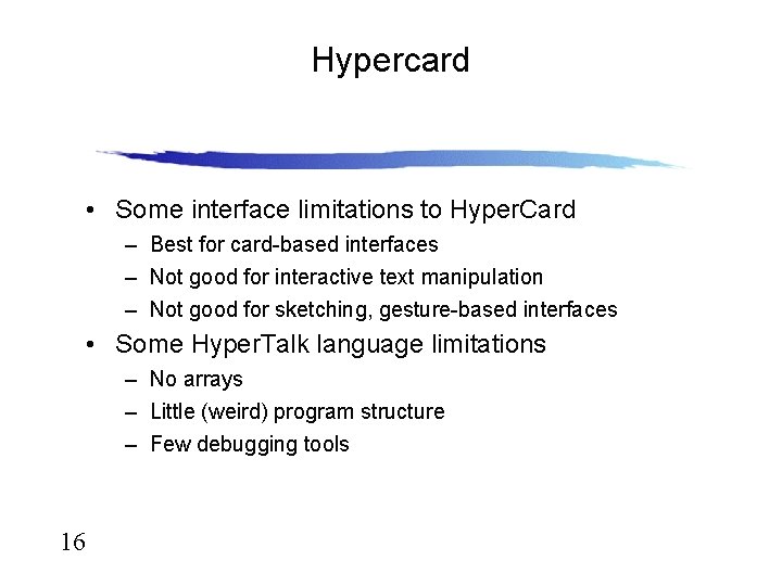 Hypercard • Some interface limitations to Hyper. Card – Best for card-based interfaces –