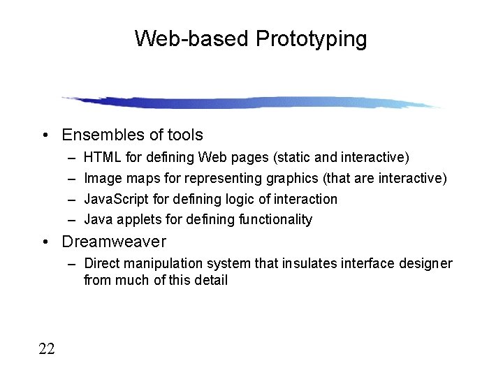 Web-based Prototyping • Ensembles of tools – – HTML for defining Web pages (static