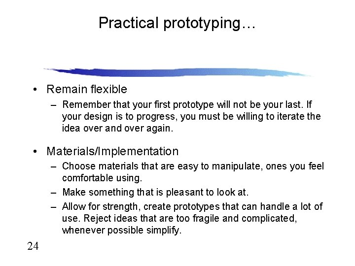 Practical prototyping… • Remain flexible – Remember that your first prototype will not be