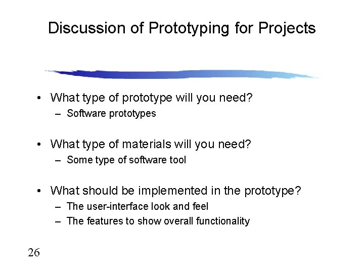 Discussion of Prototyping for Projects • What type of prototype will you need? –