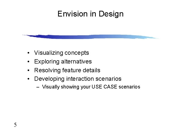 Envision in Design • • Visualizing concepts Exploring alternatives Resolving feature details Developing interaction