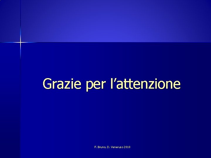 Grazie per l’attenzione F. Bruno, D. Veneruso 2010 