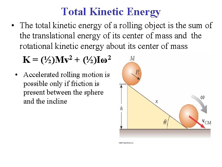 Total Kinetic Energy • The total kinetic energy of a rolling object is the