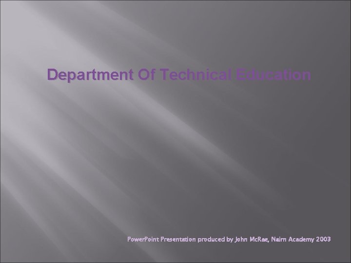 Department Of Technical Education Power. Point Presentation produced by John Mc. Rae, Nairn Academy