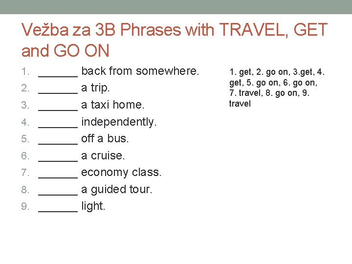 Vežba za 3 B Phrases with TRAVEL, GET and GO ON 1. ______ back