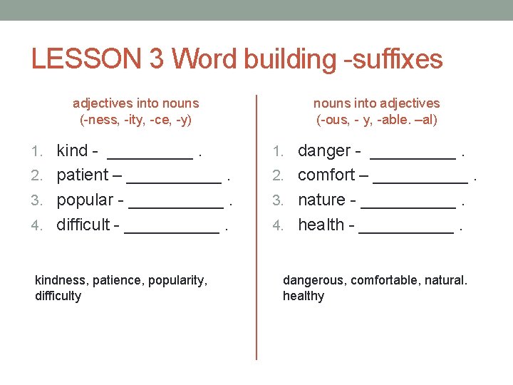 LESSON 3 Word building -suffixes adjectives into nouns (-ness, -ity, -ce, -y) nouns into