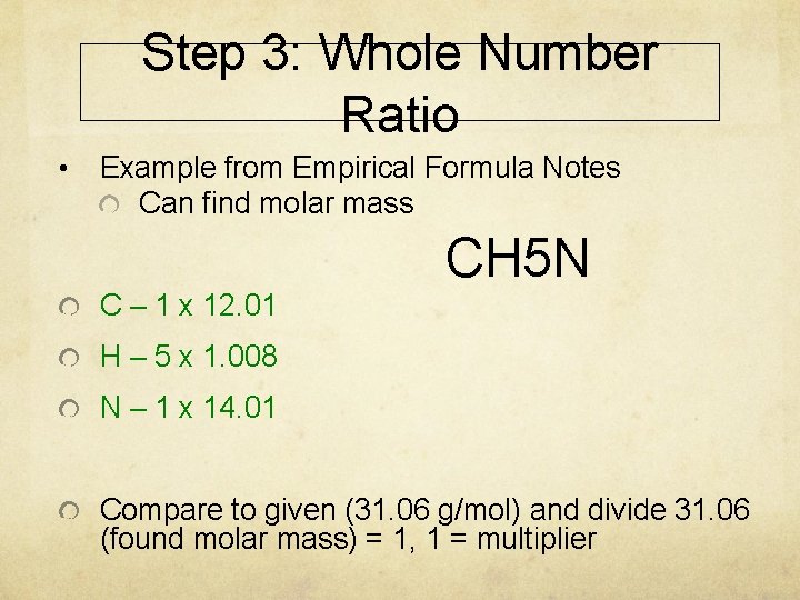 Step 3: Whole Number Ratio • Example from Empirical Formula Notes Can find molar