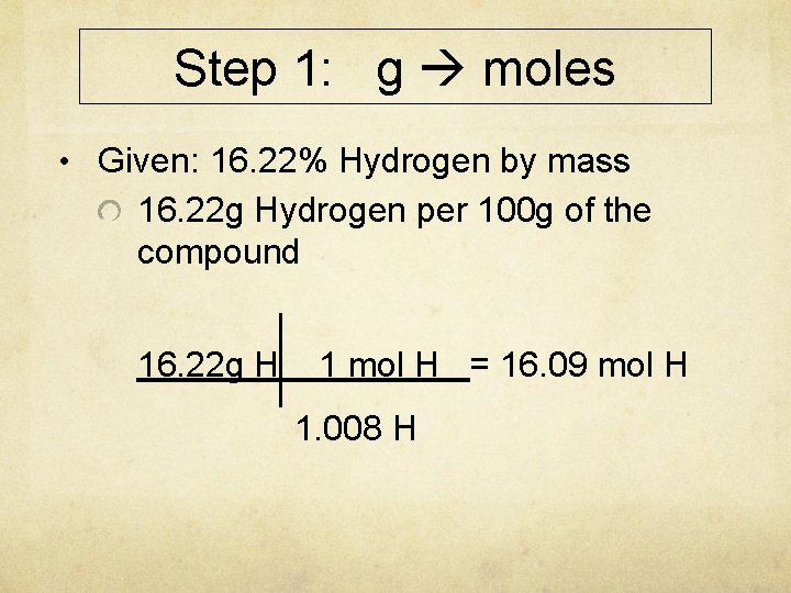 Step 1: g moles • Given: 16. 22% Hydrogen by mass 16. 22 g