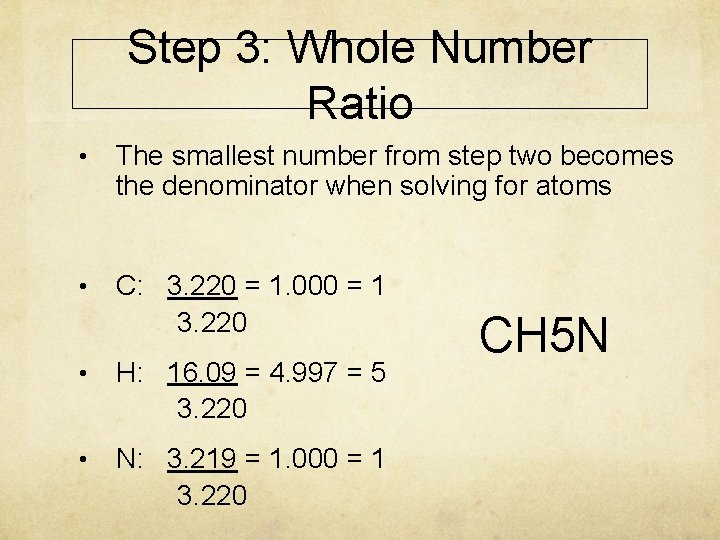 Step 3: Whole Number Ratio • The smallest number from step two becomes the