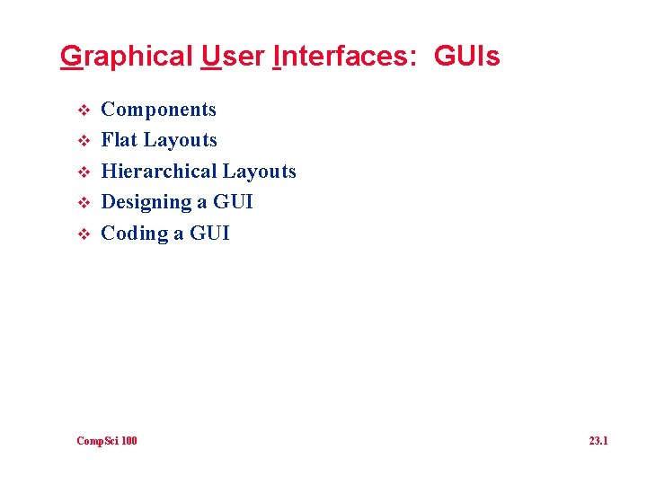 Graphical User Interfaces: GUIs v v v Components Flat Layouts Hierarchical Layouts Designing a