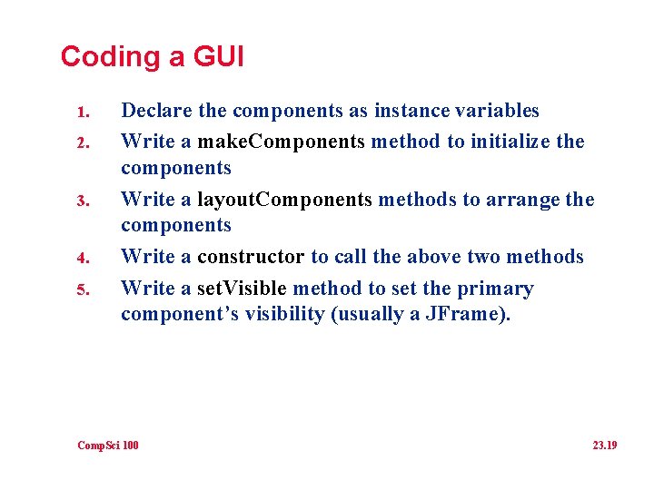 Coding a GUI 1. 2. 3. 4. 5. Declare the components as instance variables