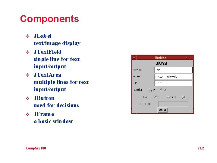 Components v v v JLabel text/image display JText. Field single line for text input/output