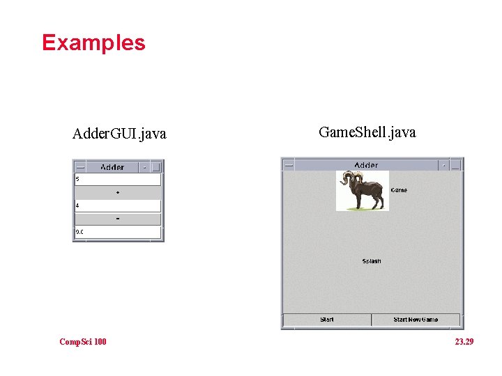 Examples Adder. GUI. java Comp. Sci 100 Game. Shell. java 23. 29 