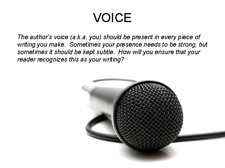 VOICE The author’s voice (a. k. a. you) should be present in every piece