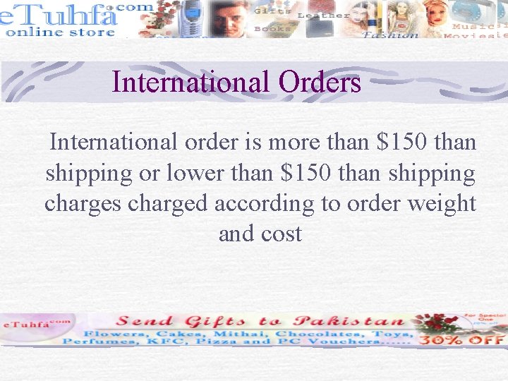 International Orders International order is more than $150 than shipping or lower than $150