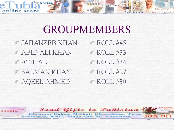 GROUPMEMBERS JAHANZEB KHAN ABID ALI KHAN ATIF ALI SALMAN KHAN AQEEL AHMED ROLL #45