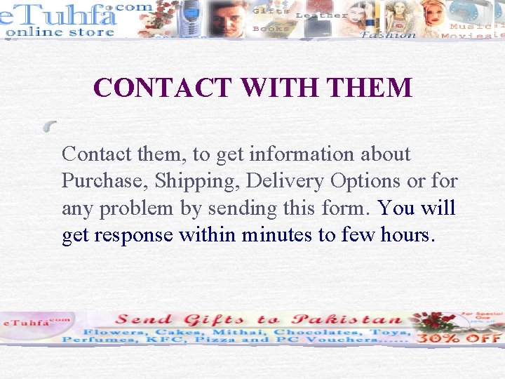 CONTACT WITH THEM Contact them, to get information about Purchase, Shipping, Delivery Options or