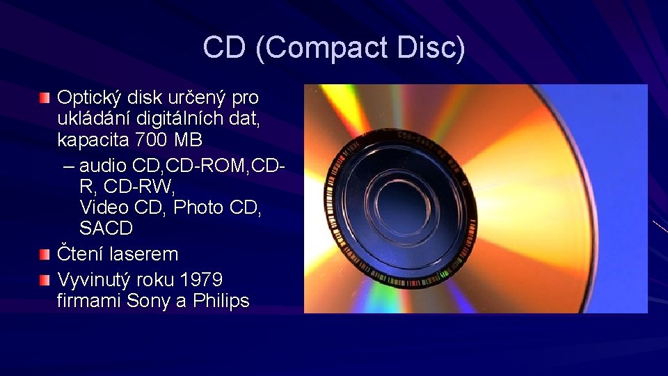 CD (Compact Disc) Optický disk určený pro ukládání digitálních dat, kapacita 700 MB –