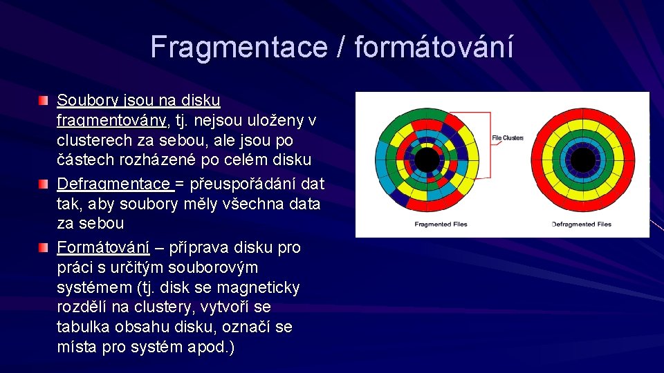 Fragmentace / formátování Soubory jsou na disku fragmentovány, tj. nejsou uloženy v clusterech za