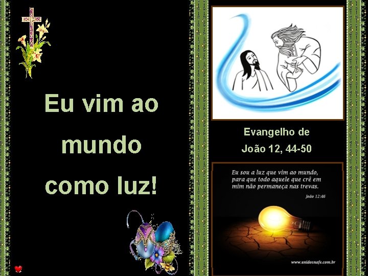 Eu vim ao mundo como luz! Evangelho de João 12, 44 -50 