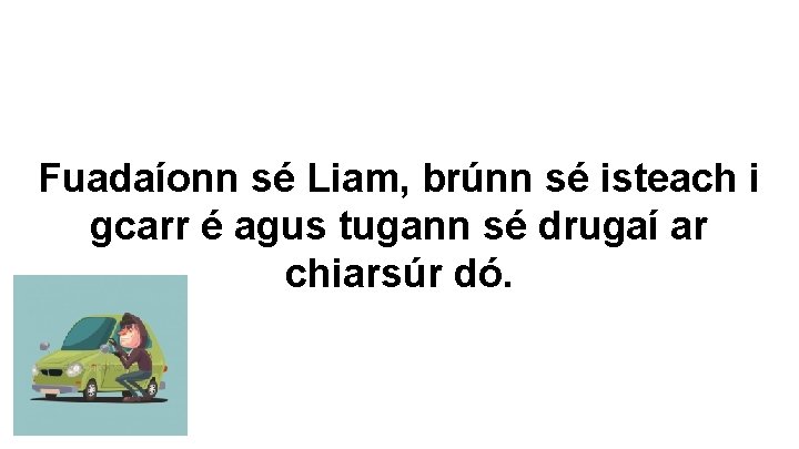 Fuadaíonn sé Liam, brúnn sé isteach i gcarr é agus tugann sé drugaí ar