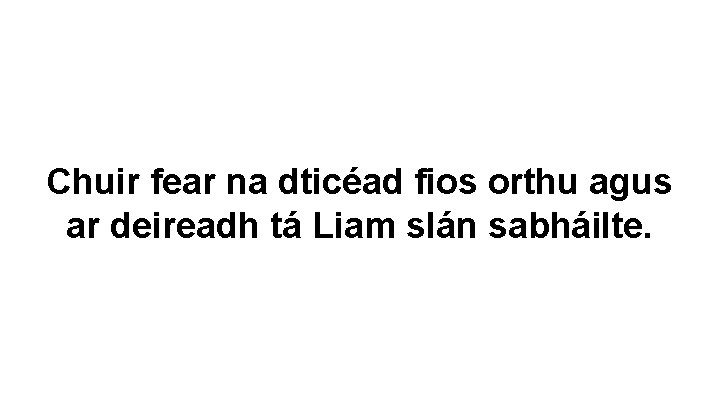 Chuir fear na dticéad fios orthu agus ar deireadh tá Liam slán sabháilte. 