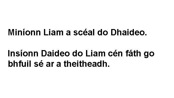 Miníonn Liam a scéal do Dhaideo. Insíonn Daideo do Liam cén fáth go bhfuil