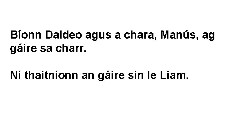 Bíonn Daideo agus a chara, Manús, ag gáire sa charr. Ní thaitníonn an gáire