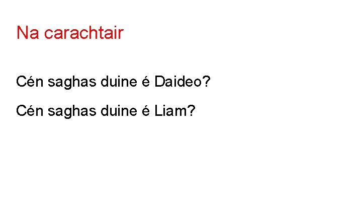 Na carachtair Cén saghas duine é Daideo? Cén saghas duine é Liam? 