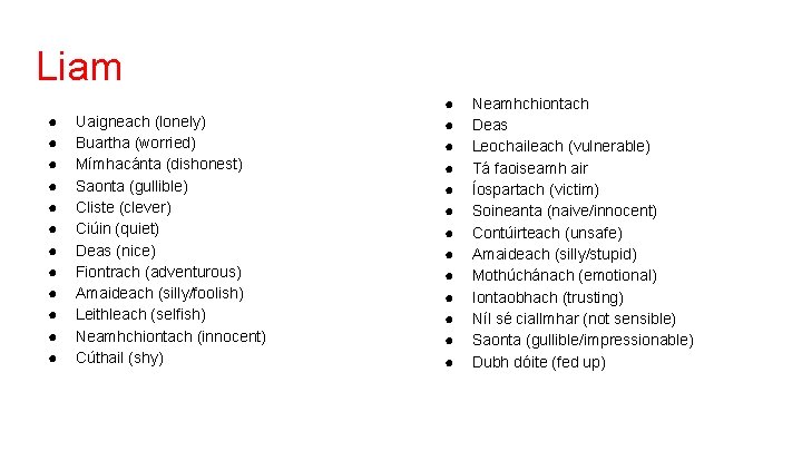 Liam ● ● ● Uaigneach (lonely) Buartha (worried) Mímhacánta (dishonest) Saonta (gullible) Cliste (clever)