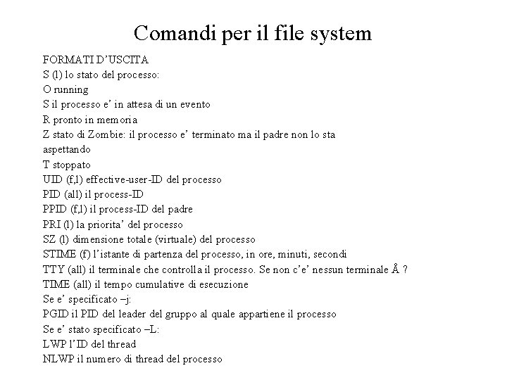 Comandi per il file system FORMATI D’USCITA S (l) lo stato del processo: O