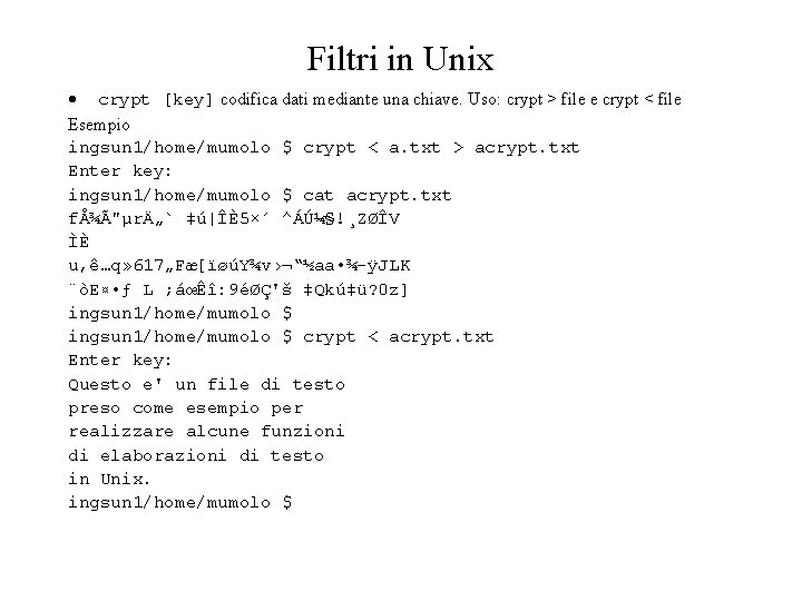 Filtri in Unix crypt [key] codifica dati mediante una chiave. Uso: crypt > file