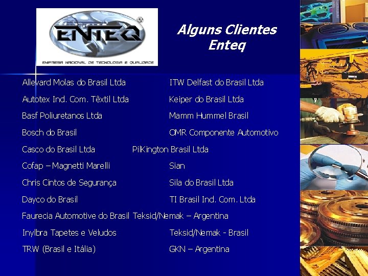 Alguns Clientes Enteq Allevard Molas do Brasil Ltda ITW Delfast do Brasil Ltda Autotex