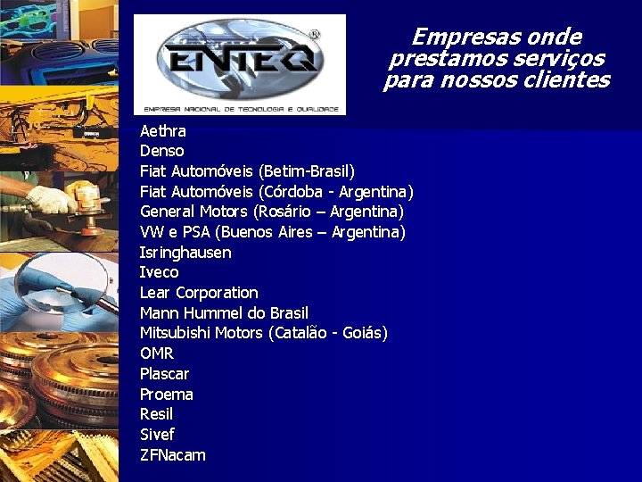 Empresas onde prestamos serviços para nossos clientes Aethra Denso Fiat Automóveis (Betim-Brasil) Fiat Automóveis