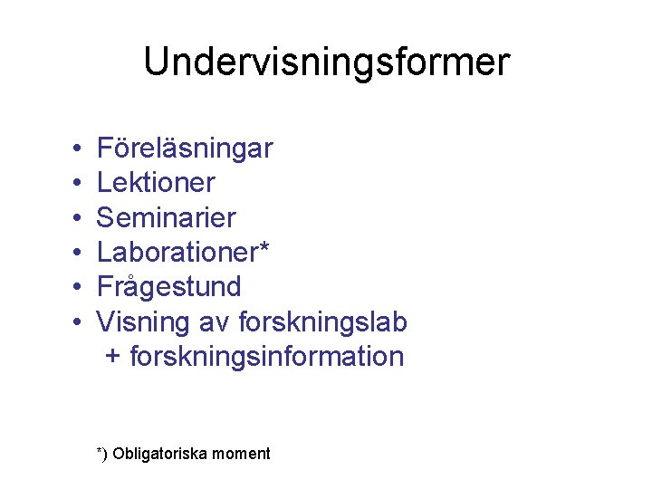 Undervisningsformer • • • Föreläsningar Lektioner Seminarier Laborationer* Frågestund Visning av forskningslab + forskningsinformation